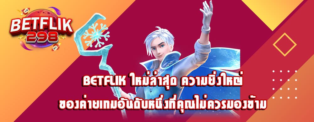 betflik ใหม่ล่าสุด ความยิ่งใหญ่ของค่ายเกมอันดับหนึ่งที่คุณไม่ควรมองข้าม