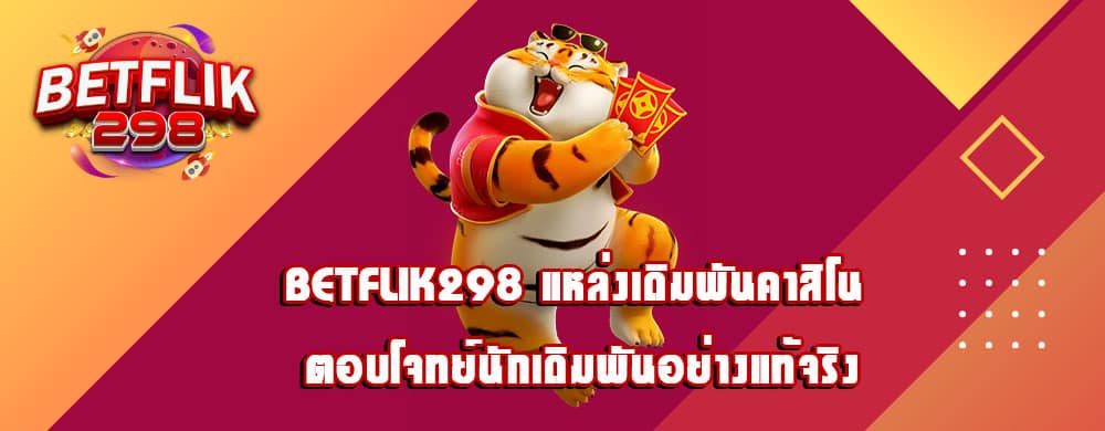 betflik298 แหล่งเดิมพันคาสิโน ตอบโจทย์นักเดิมพันอย่างแท้จริง